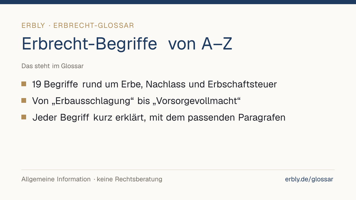 Erbrecht-Begriffe von A–Z – das Wichtigste: 19 Begriffe rund um Erbe, Nachlass und Erbschaftsteuer; Von „Erbausschlagung“ bis „Vorsorgevollmacht“; Jeder Begriff kurz erklärt, mit dem passenden Paragrafen