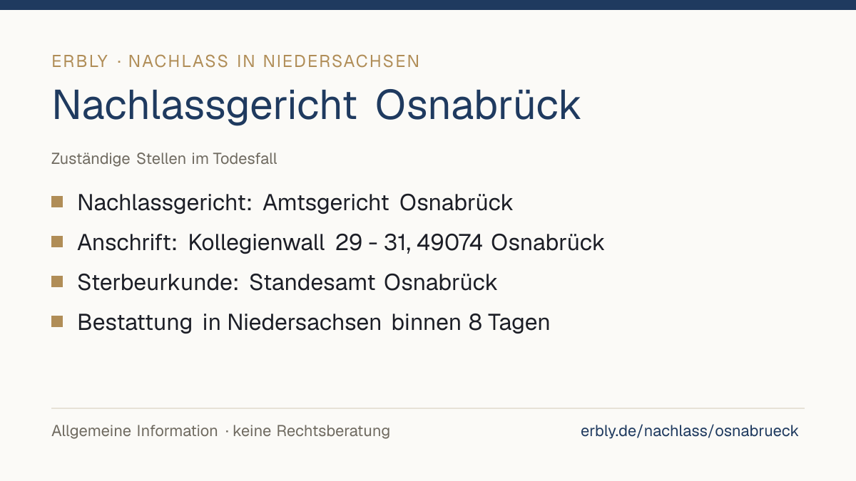 Nachlassgericht Osnabrück – das Wichtigste: Nachlassgericht: Amtsgericht Osnabrück; Anschrift: Kollegienwall 29 - 31, 49074 Osnabrück; Sterbeurkunde: Standesamt Osnabrück; Bestattung in Niedersachsen binnen 8 Tagen