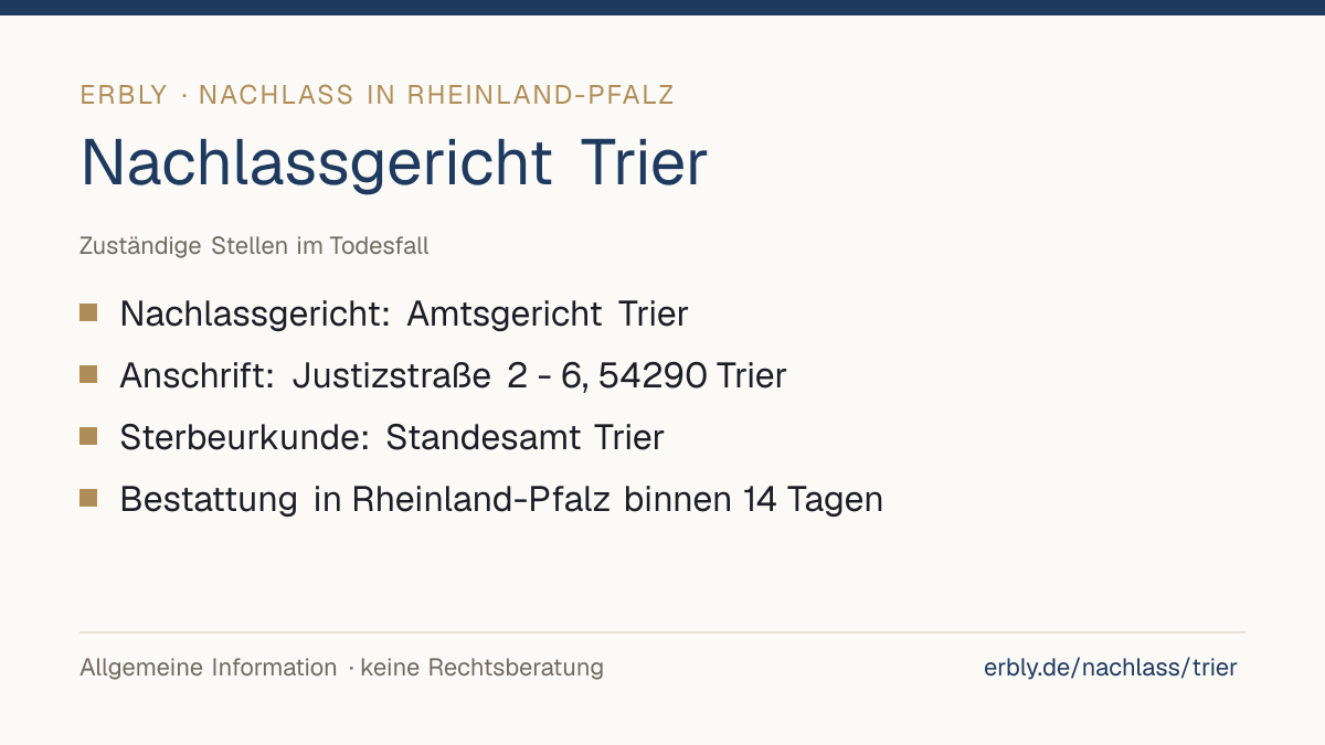 Nachlassgericht Trier – das Wichtigste: Nachlassgericht: Amtsgericht Trier; Anschrift: Justizstraße 2 - 6, 54290 Trier; Sterbeurkunde: Standesamt Trier; Bestattung in Rheinland-Pfalz binnen 14 Tagen